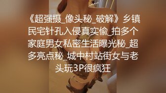 《超强摄_像头秘_破解》乡镇民宅针孔入侵真实偸_拍多个家庭男女私密生活曝光秘_超多亮点秘_城中村站街女与老头玩3P很疯狂