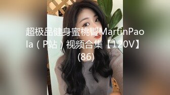 超极品健身蜜桃臀MartinPaola（P站）视频合集【120V】 (86)