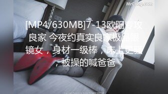 [MP4/630MB]7-13欧阳专攻良家 今夜约真实良家极品眼镜女，身材一级棒，床上更骚，被操的喊爸爸