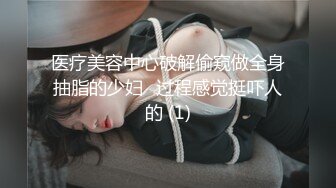 医疗美容中心破解偷窥做全身抽脂的少妇⭐过程感觉挺吓人的 (1)