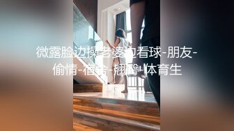 微露脸边操老婆边看球-朋友-偷情-宿舍-翘臀-体育生