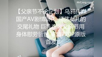 【父亲节不论企划】乌鸦传媒国产AV剧情新作-淫荡女儿的交尾礼物 巨乳夜夜父亲节用身体慰劳爸爸 高清720P原版首发