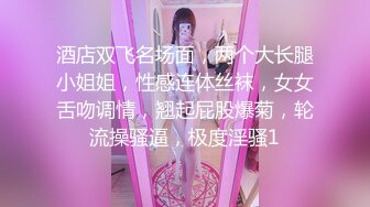 酒店双飞名场面，两个大长腿小姐姐，性感连体丝袜，女女舌吻调情，翘起屁股爆菊，轮流操骚逼，极度淫骚1