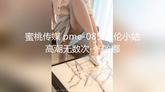 蜜桃传媒 pme-089 乱伦小姑高潮无数次-张敏娜