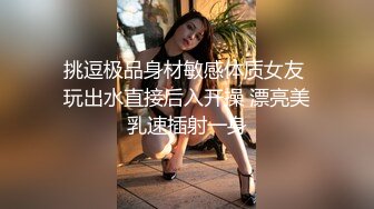 挑逗极品身材敏感体质女友 玩出水直接后入开操 漂亮美乳速插射一身