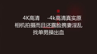 ❤️4K高清❤️-4k高清真实原相机拍摄而且还露脸携妻淫乱找单男操出血