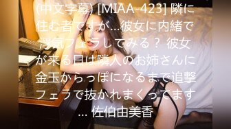 (中文字幕) [MIAA-423] 隣に住む者ですが…彼女に内緒で浮気フェラしてみる？ 彼女が来る日は隣人のお姉さんに金玉からっぽになるまで追撃フェラで抜かれまくってます… 佐伯由美香