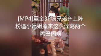 [MP4]重金3P场兄弟齐上阵粉逼小姐姐原来这么淫荡两个鸡巴伺候