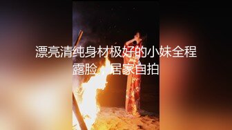 漂亮清纯身材极好的小妹全程露脸，居家自拍