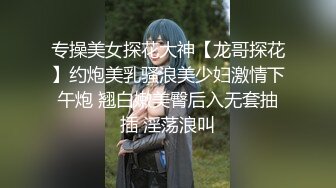 专操美女探花大神【龙哥探花】约炮美乳骚浪美少妇激情下午炮 翘白嫩美臀后入无套抽插 淫荡浪叫