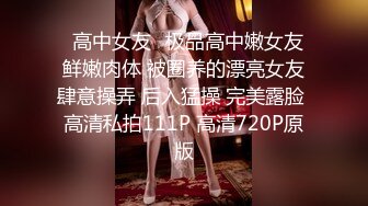 ❤高中女友❤极品高中嫩女友 鲜嫩肉体 被圈养的漂亮女友肆意操弄 后入猛操 完美露脸 高清私拍111P 高清720P原版