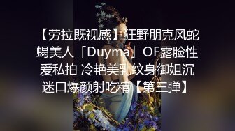 纹身DJ母狗，喜欢吃巨根，看她吃的津津有味（完整12部简芥）