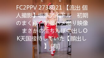 FC2PPV 2738021 【流出 個人撮影】坂系アイドル　初期のまくら　制服ハメ撮り映像　まさかの生ちんぽ中出しOK天国接待していた【顔出し】 [有]