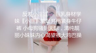 ❤️反差小淫娃❤️巨乳身材学妹〖小巨〗羞耻开档紧身牛仔裤 小母狗骚到天际，清纯靓丽小妹妹内心渴望被大鸡巴操