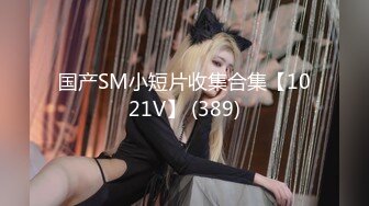 国产SM小短片收集合集【1021V】 (389)