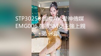 STP30258 國產AV 愛神傳媒 EMG006 強欲SM女王強上親弟 米歐