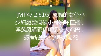 [MP4/ 2.61G] 风骚的女仆小少妇露脸伺候小哥啪啪直播，淫荡风骚乖巧听话交大鸡巴， 撅着屁股让小哥玩菊花