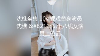 沈樵全集 10v 裸戏替身演员 沈樵 &#8211; 5.十八线女演员上位记