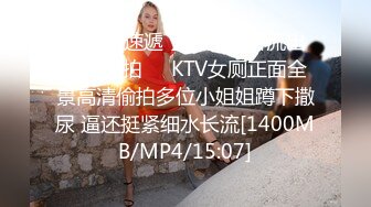 【新片速遞 】 3月最新流出精品厕拍❤️KTV女厕正面全景高清偷拍多位小姐姐蹲下撒尿 逼还挺紧细水长流[1400MB/MP4/15:07]