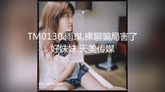 TM0130.雨琪.裸聊骗局害了好妹妹.天美传媒