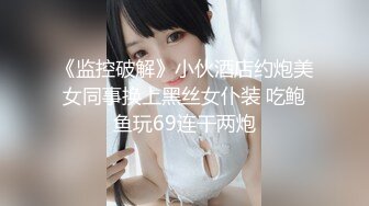 《监控破解》小伙酒店约炮美女同事换上黑丝女仆装 吃鲍鱼玩69连干两炮