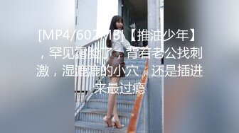 [MP4/602MB]【推油少年】，罕见露脸了，背着老公找刺激，湿漉漉的小穴，还是插进来最过瘾