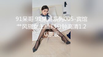 91呆哥 91呆哥系列005-宾馆艹风骚女主播33分钟高清1.2G原版