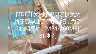 [2DF2] 我的小宝贝艺校美女终于要毕业了，加油吧，为了你的明星梦 -[MP4/100MB][BT种子]