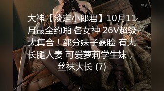 大神【淡定小郎君】10月11月最全约啪 各女神 26V超级大集合！部分妹子露脸 有大长腿人妻 可爱萝莉学生妹，丝袜大长 (7)