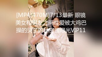 [MP4/470M]7/13最新 眼镜美女和男友之间性爱被大鸡巴操的哭了的私密遭曝光VIP1196