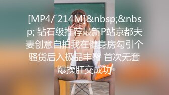 [MP4/ 214M]&nbsp;&nbsp; 钻石级推荐最新P站京都夫妻创意自拍我在健身房勾引个骚货后入极品丰臀 首次无套爆操肛交成功