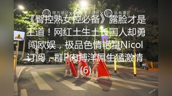 《臀控熟女控必备》露脸才是王道！网红土生土长国人却勇闯欧娱，极品色情艳星Nicol订阅，群P肉搏洋屌生猛激情 (6)