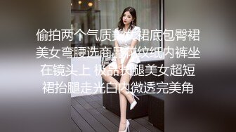 偷拍两个气质美女裙底包臀裙美女弯腰选商品花纹纸内裤坐在镜头上 极品长腿美女超短裙抬腿走光白内微透完美角