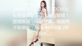 [MP4]STP28142 170CM九头身骚御姐！丁字裤包臀裙！激情操逼，深喉插嘴，情趣椅子骑乘位，爆操呻吟娇喘 VIP0600