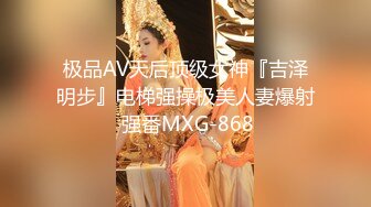 极品AV天后顶级女神『吉泽明步』电梯强操极美人妻爆射 强番MXG-868