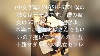 (中文字幕) [NASH-570] 僕の彼女は五十路です。 僕の彼女は50代 私、五十過ぎよ、本当にこんなおばさんでもいいの？抱いてくれるの？ 五十路マダム4人の熟女セフレ