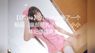 【Olivia】Stripchat来了一个极品，童颜巨乳小萝莉，小小年纪懂得真多 (4)