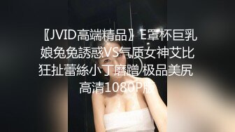 〖JVID高端精品〗E罩杯巨乳娘兔兔誘惑VS气质女神艾比狂扯蕾絲小丁磨蹭 极品美尻 高清1080P版