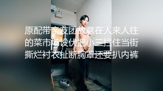 原配带亲友团故意在人来人往的菜市场设伏把小三拦住当街撕烂衬衣扯断胸罩还要扒内裤