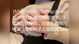 [MP4/ 689M]&nbsp;&nbsp;中性打扮短发酷酷美女，S型翘起好身材，没穿内裤掰穴特写，坐在椅子上玻璃黄瓜抽