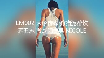 EM002 大象传媒 狩猎泥醉饮酒丑态 激战阳痿男 NICOLE