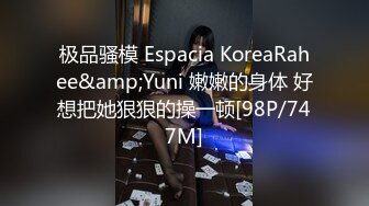 极品骚模 Espacia KoreaRahee&amp;Yuni 嫩嫩的身体 好想把她狠狠的操一顿[98P/747M]