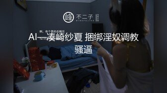 Al—凑崎纱夏 捆绑淫奴调教骚逼