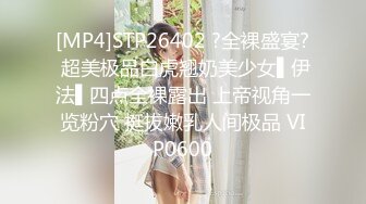 [MP4]STP26402 ?全裸盛宴? 超美极品白虎翘奶美少女▌伊法▌四点全裸露出 上帝视角一览粉穴 挺拔嫩乳人间极品 VIP0600