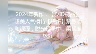 2024年新作，【JVID精品】超美人气模特【妍妍】禁忌瑜珈課程，脱光授课中，柔韧度极好