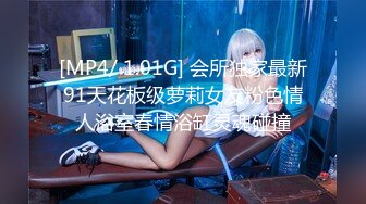 [MP4/ 1.01G] 会所独家最新91天花板级萝莉女友粉色情人浴室春情浴缸灵魂碰撞