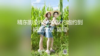 精东影业JDYP002约炮约到初恋女友-瑶瑶