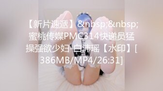 【新片速遞】&nbsp;&nbsp;蜜桃传媒PMC314快递员猛操强欲少妇-白沛瑶【水印】[386MB/MP4/26:31]