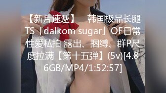 【新片速遞】 ✨韩国极品长腿TS「dalkom sugar」OF日常性爱私拍 露出、捆缚、群P尺度拉满【第十五弹】(5v)[4.86GB/MP4/1:52:57]