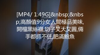 [MP4/ 1.49G]&nbsp;&nbsp;高顏值9分女人間極品美味,開檔黑絲襪,奶子又大又圓,倆手都抓不住,肥滿鮑魚